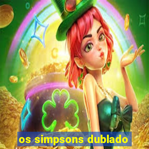 os simpsons dublado